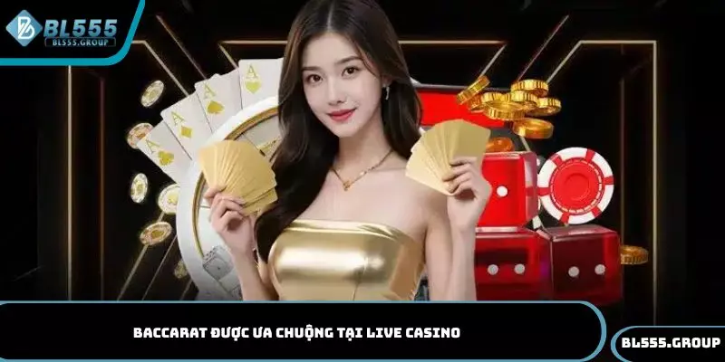 Baccarat được ưa chuộng tại live casino