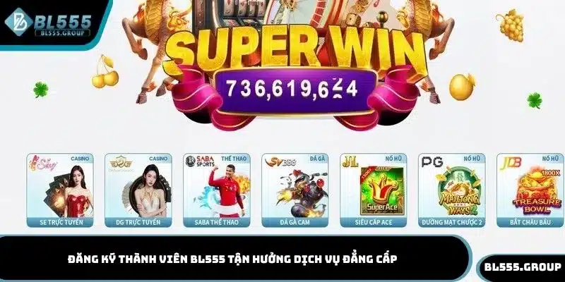 Đăng ký thành viên BL555 tận hưởng dịch vụ đẳng cấp