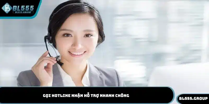 Gọi hotline nhận hỗ trợ nhanh chóng