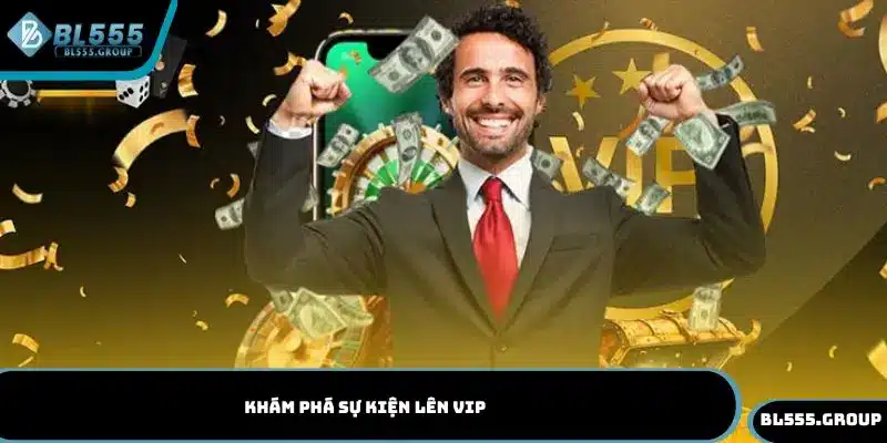 Khám phá sự kiện lên Vip