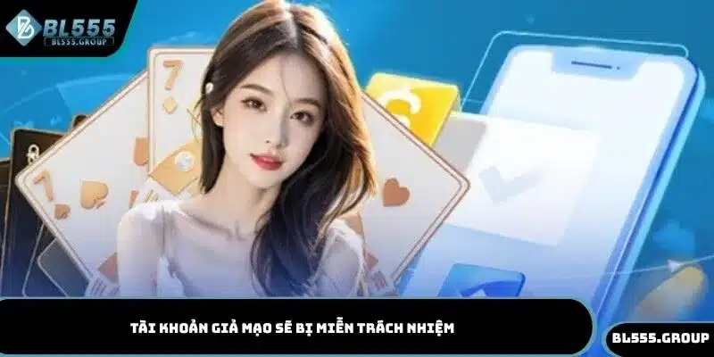 Tài khoản giả mạo sẽ bị miễn trách nhiệm