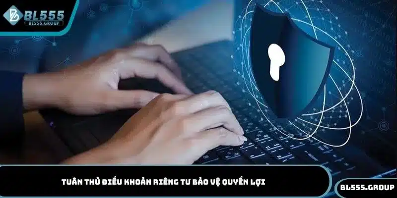 Tuân thủ điều khoản riêng tư bảo vệ quyền lợi